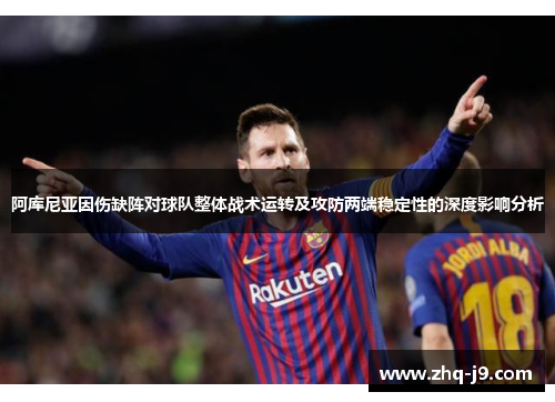 阿库尼亚因伤缺阵对球队整体战术运转及攻防两端稳定性的深度影响分析