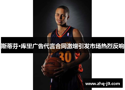 斯蒂芬·库里广告代言合同激增引发市场热烈反响