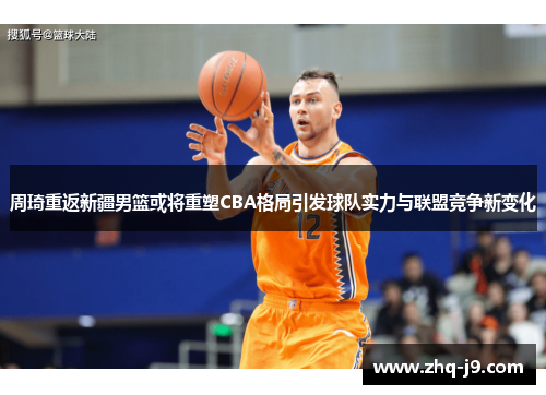 周琦重返新疆男篮或将重塑CBA格局引发球队实力与联盟竞争新变化 周琦重返新疆男篮或将重塑CBA格局引发球队实力与联盟竞争新变化