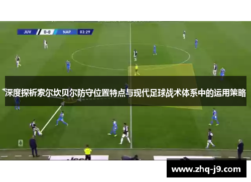 深度探析索尔坎贝尔防守位置特点与现代足球战术体系中的运用策略