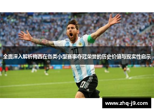 全面深入解析梅西在各类小型赛事夺冠荣誉的历史价值与现实性启示 全面深入解析梅西在各类小型赛事夺冠荣誉的历史价值与现实性启示