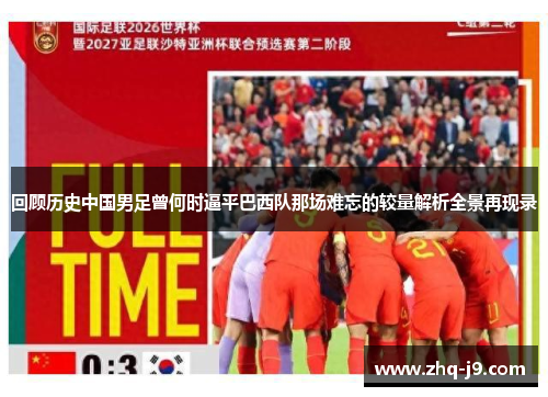 回顾历史中国男足曾何时逼平巴西队那场难忘的较量解析全景再现录 回顾历史中国男足曾何时逼平巴西队那场难忘的较量解析全景再现录