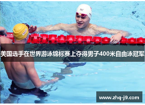 美国选手在世界游泳锦标赛上夺得男子400米自由泳冠军 美国选手在世界游泳锦标赛上夺得男子400米自由泳冠军