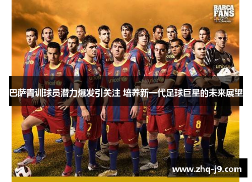 巴萨青训球员潜力爆发引关注 培养新一代足球巨星的未来展望