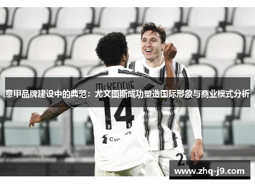 意甲品牌建设中的典范：尤文图斯成功塑造国际形象与商业模式分析