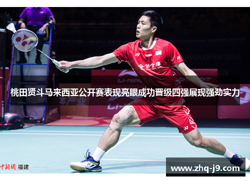桃田贤斗马来西亚公开赛表现亮眼成功晋级四强展现强劲实力